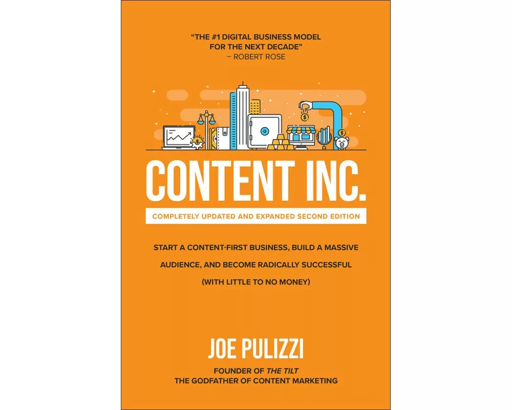 Content Inc., Second Edition: Start a Content-First Business, Build a Massive Audience and Become Radically Successful (With Little to No Money)
