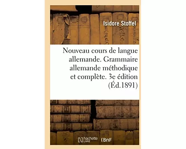 Nouveau cours de langue allemande. Grammaire allemande méthodique et complète. 3e édition