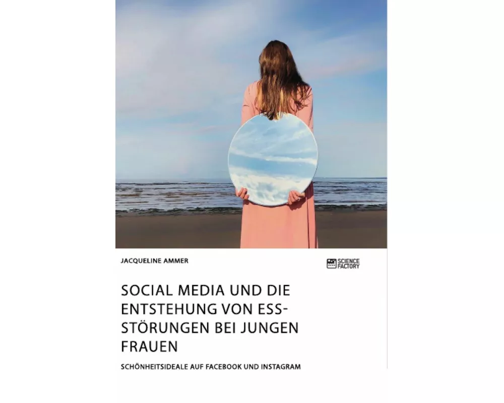 Social Media und die Entstehung von Essstörungen bei jungen Frauen. Schönheitsideale auf Facebook und Instagram