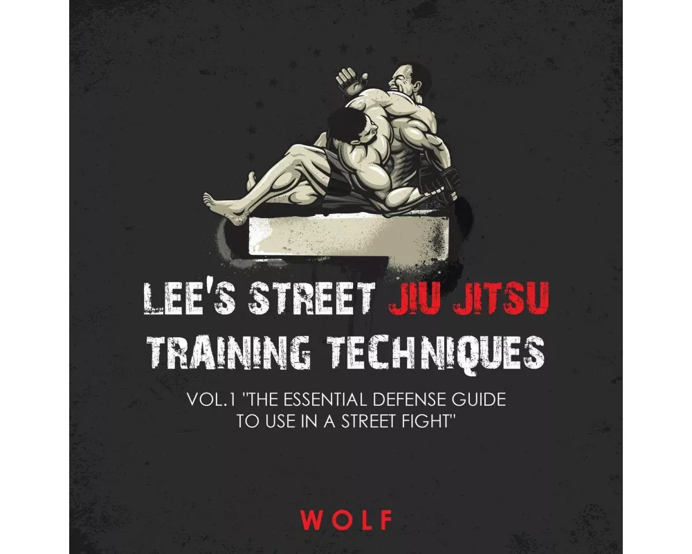 Lee's Street Jiu Jitsu Training Techniques Vol.1 "The Essential Defense Guide to Use in a Street Fight"