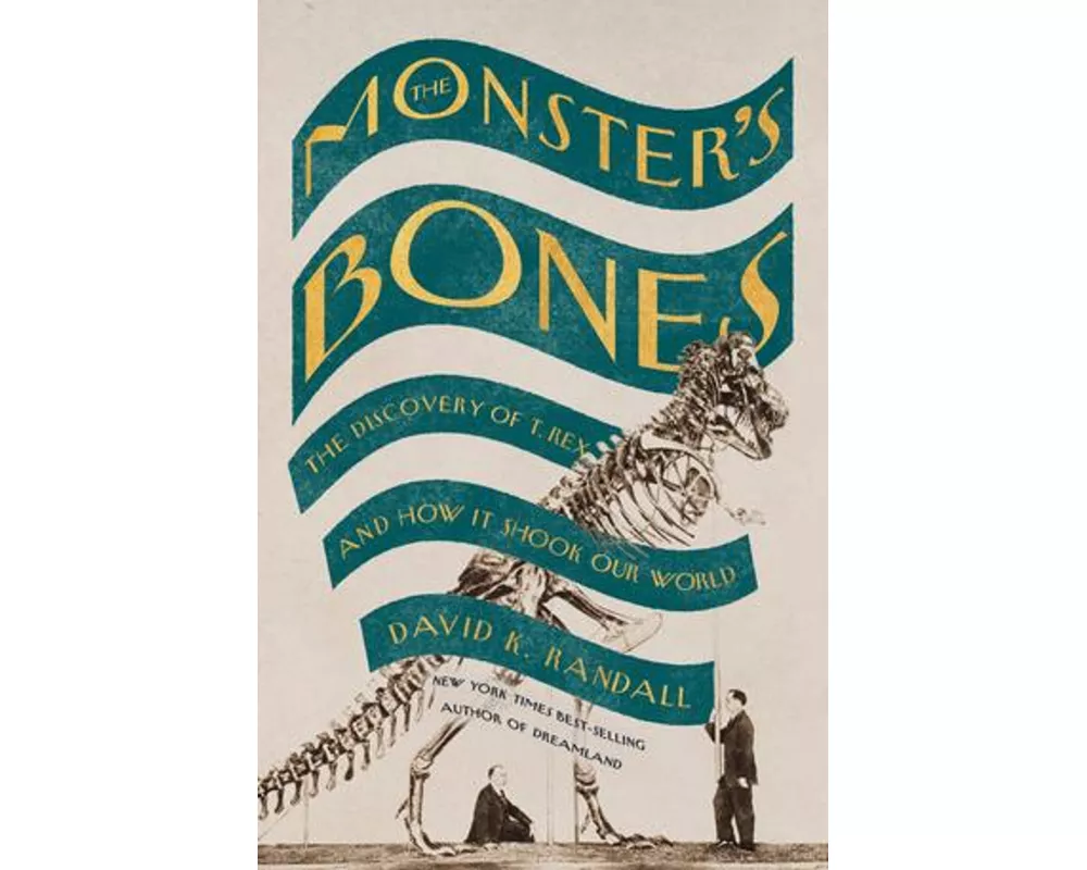 The Monster's Bones - The Discovery of T. Rex and How It Shook Our World