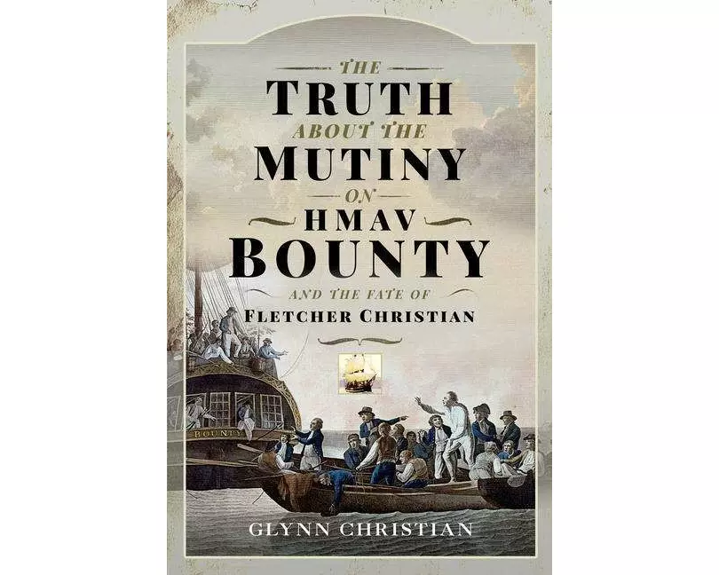 The Truth About the Mutiny on HMAV Bounty - and the Fate of Fletcher Christian