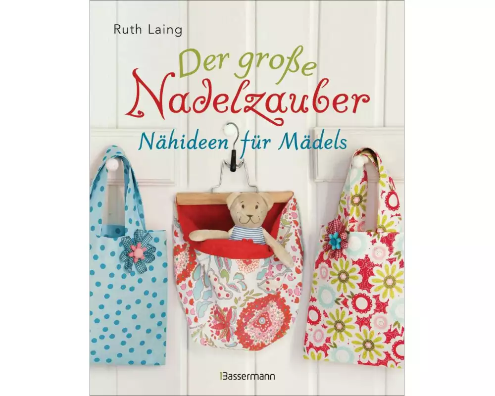 Der große Nadelzauber. Tolle Nähideen für Mädels. Mit und ohne Nähmaschine. Die Nähschule mit 33 bezaubernden Projekten für Anfänger und Kinder ab 8 J