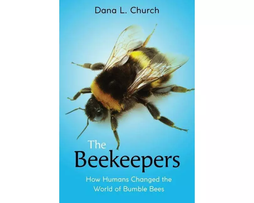 The Beekeepers: How Humans Changed the World of Bumble Bees (Scholastic Focus)