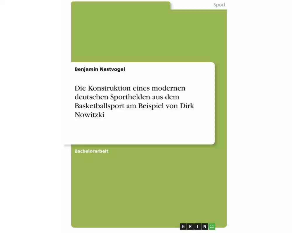 Die Konstruktion eines modernen deutschen Sporthelden aus dem Basketballsport am Beispiel von Dirk Nowitzki