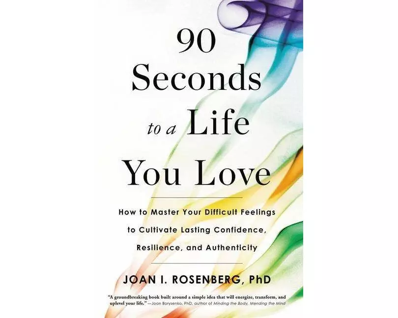 90 Seconds to a Life You Love : How to Master Your Difficult Feelings to Cultivate Lasting Confidence, Resilience, and Authenticity