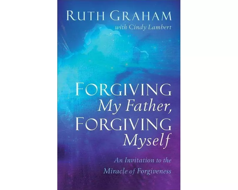 Forgiving My Father, Forgiving Myself – An Invitation to the Miracle of Forgiveness