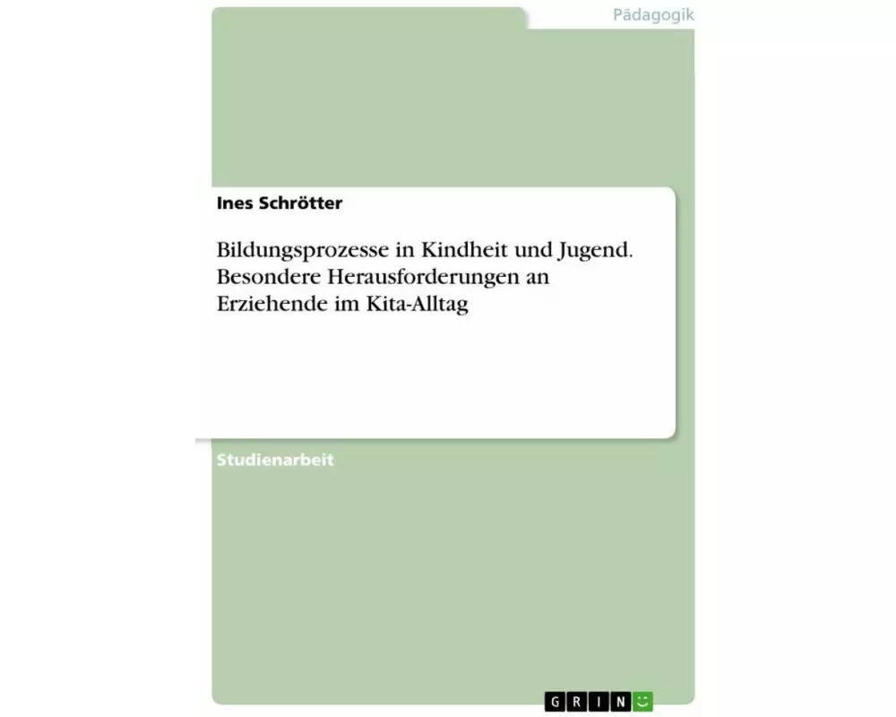 Bildungsprozesse in Kindheit und Jugend. Besondere Herausforderungen an Erziehende im Kita-Alltag