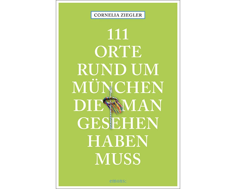 111 Orte rund um München, die man gesehen haben muss