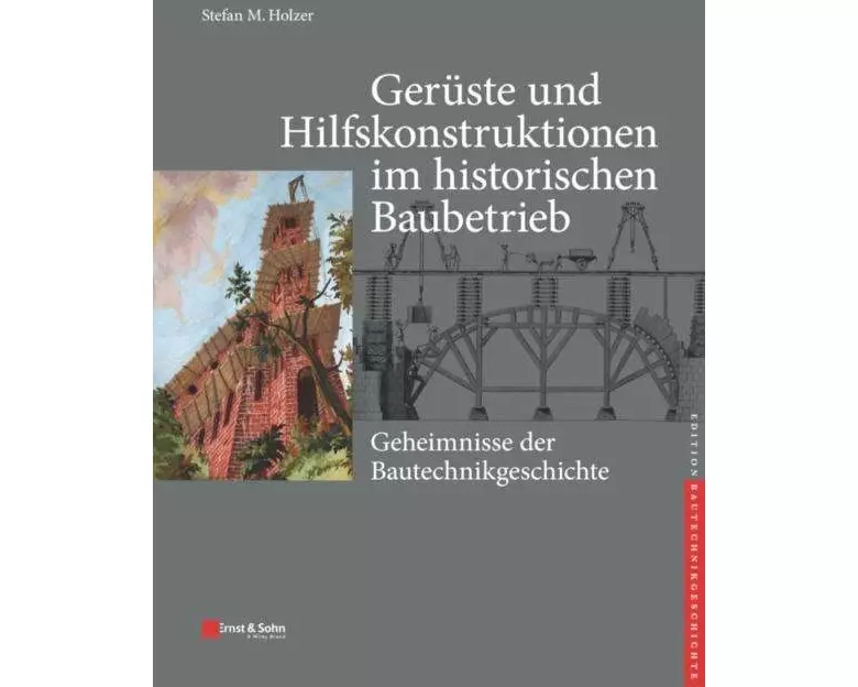 Gerüste und Hilfskonstruktionen im historischen Baubetrieb