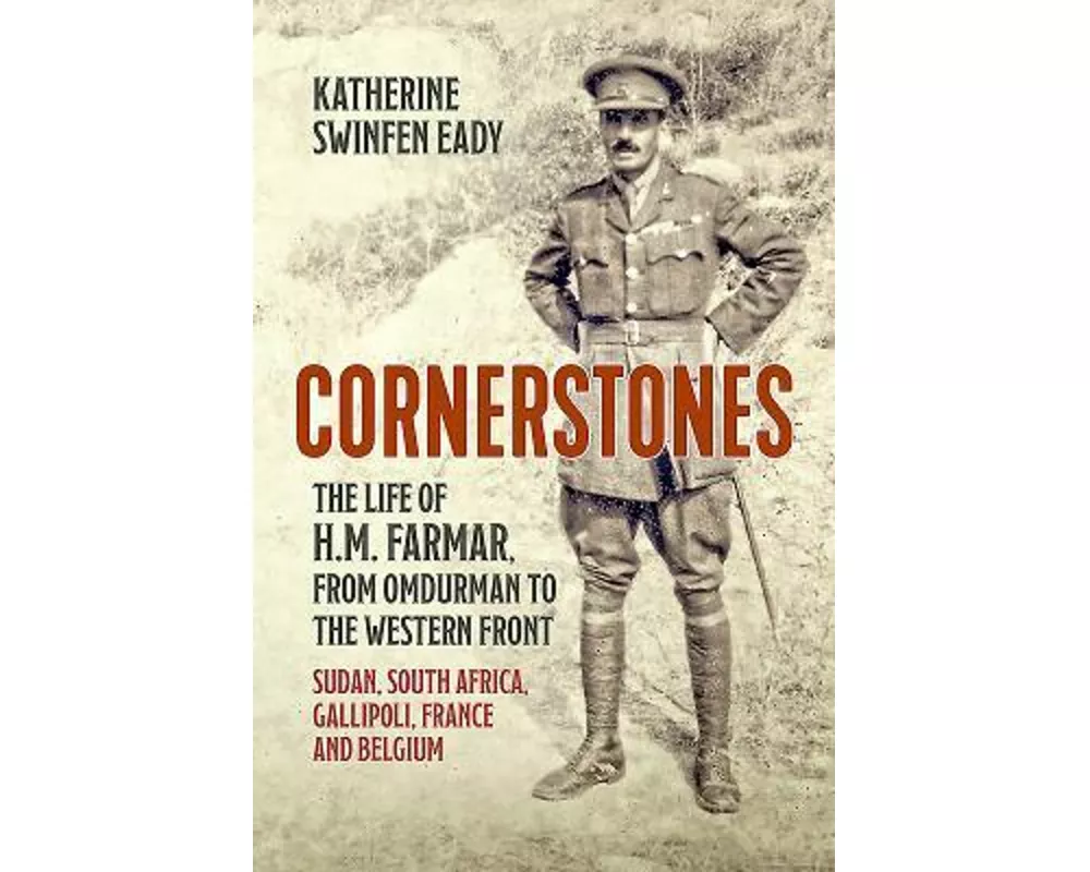 Cornerstones: the Life of H.M. Farmar, from Omdurman to the Western Front