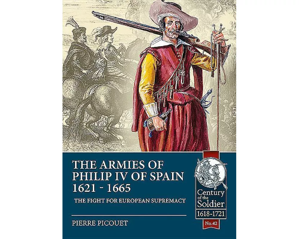 The Armies of Philip IV of Spain 1621 - 1665