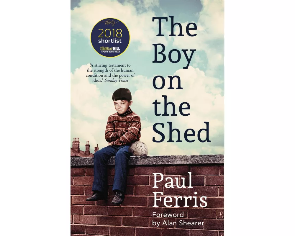 The Boy on the Shed:A remarkable sporting memoir with a foreword by Alan Shearer
