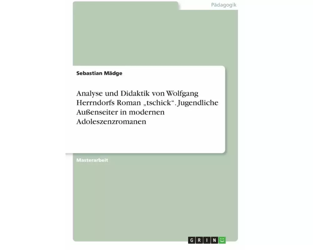 Analyse und Didaktik von Wolfgang Herrndorfs Roman "tschick". Jugendliche Außenseiter in modernen Adoleszenzromanen