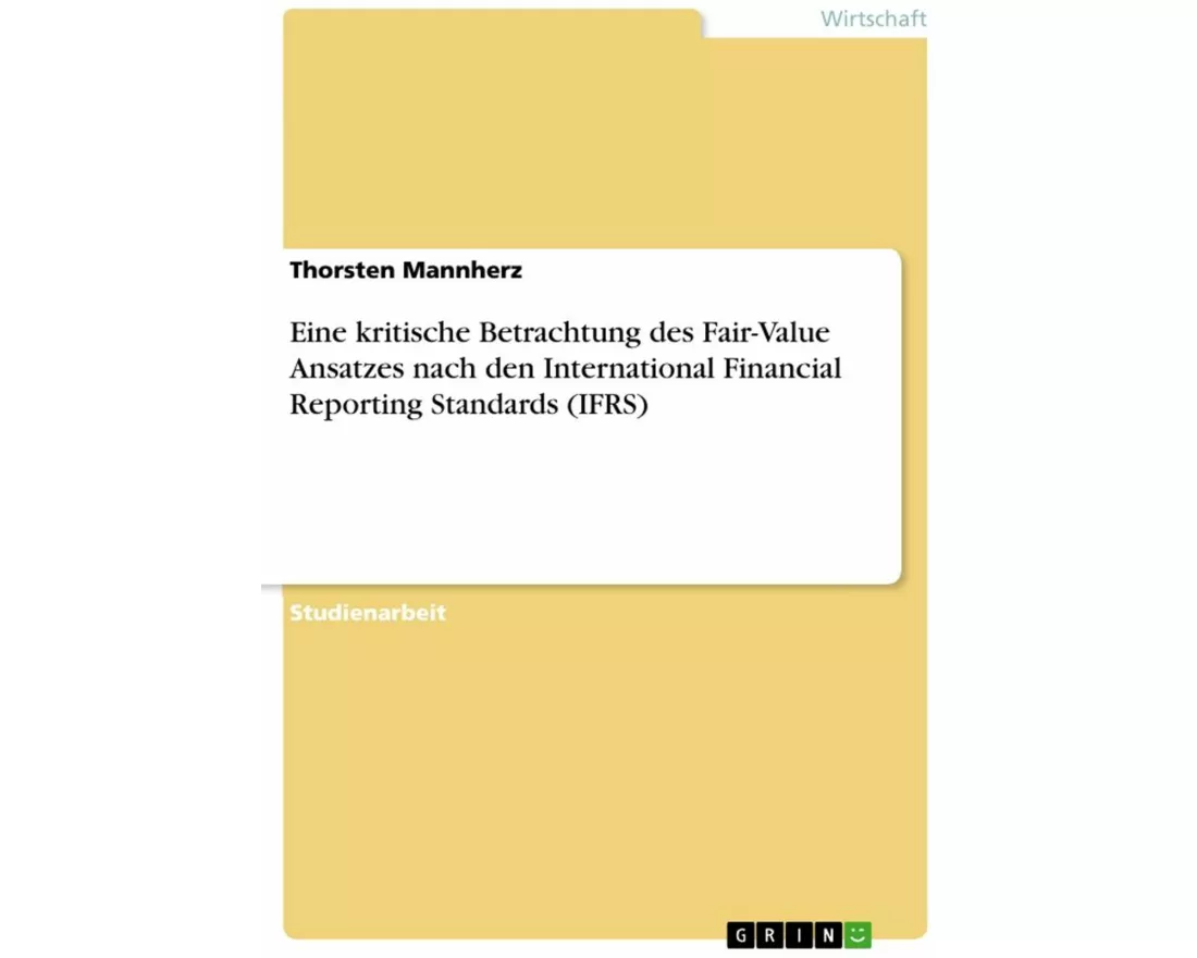 Eine kritische Betrachtung des Fair-Value Ansatzes nach den International Financial Reporting Standards (IFRS)