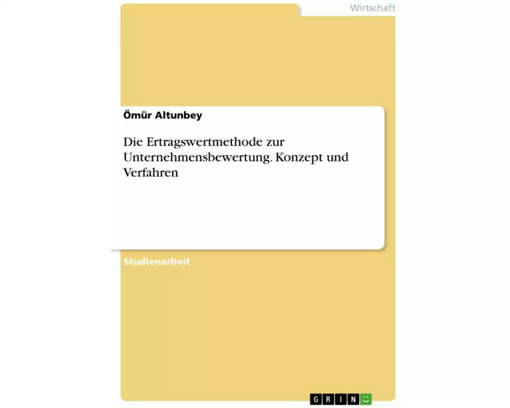 Die Ertragswertmethode zur Unternehmensbewertung. Konzept und Verfahren