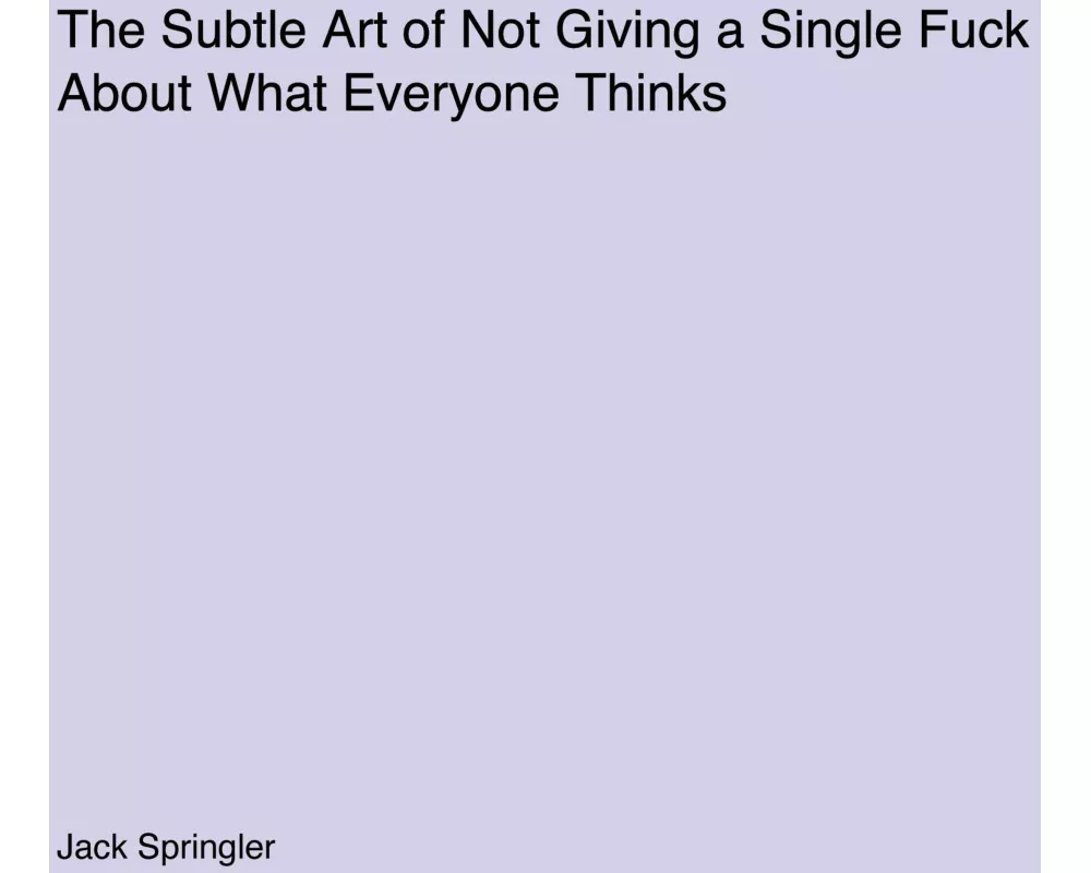 The Subtle Art of Not Giving a Single Fuck About What Everyone Thinks