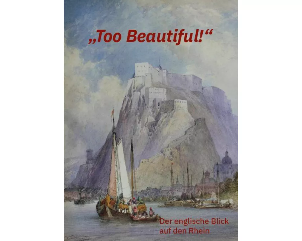 "Too Beautiful!" - Der englische Blick auf den Rhein