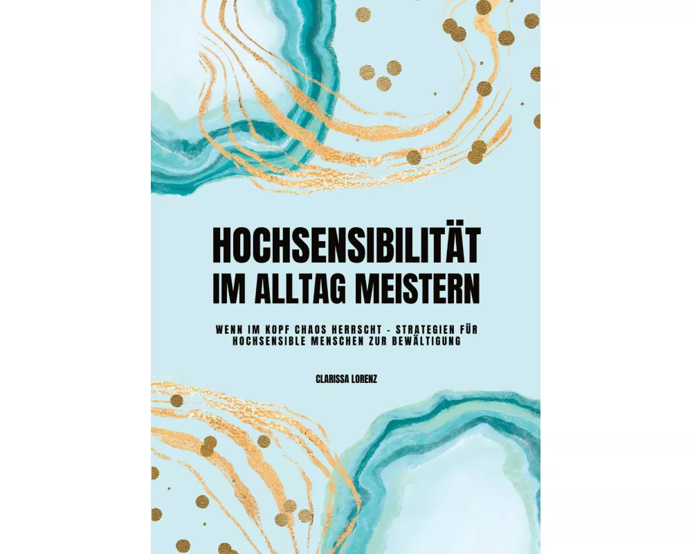 Hochsensibilität im Alltag meistern: Wenn im Kopf Chaos herrscht - Strategien für hochsensible Menschen zur Bewältigung