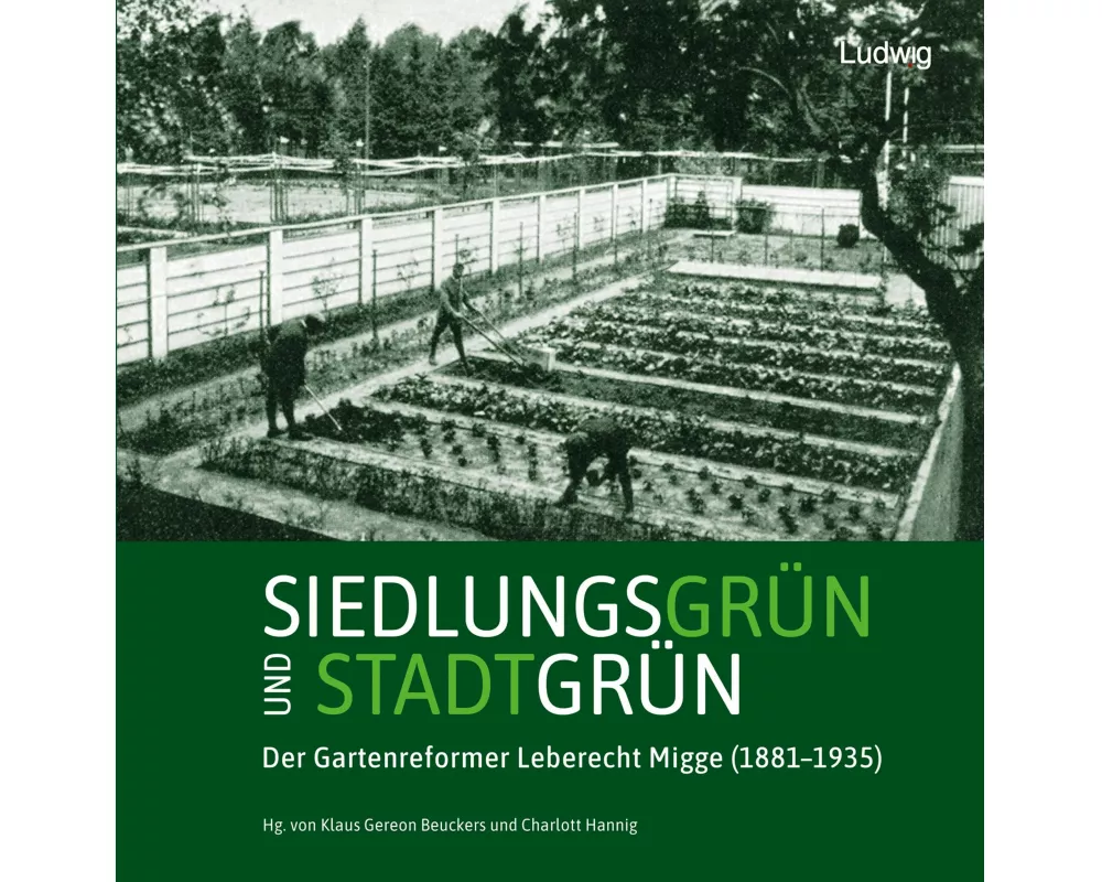 Siedlungsgrün und Stadtgrün. Der Gartenreformer Leberecht Migge (1881-1935)