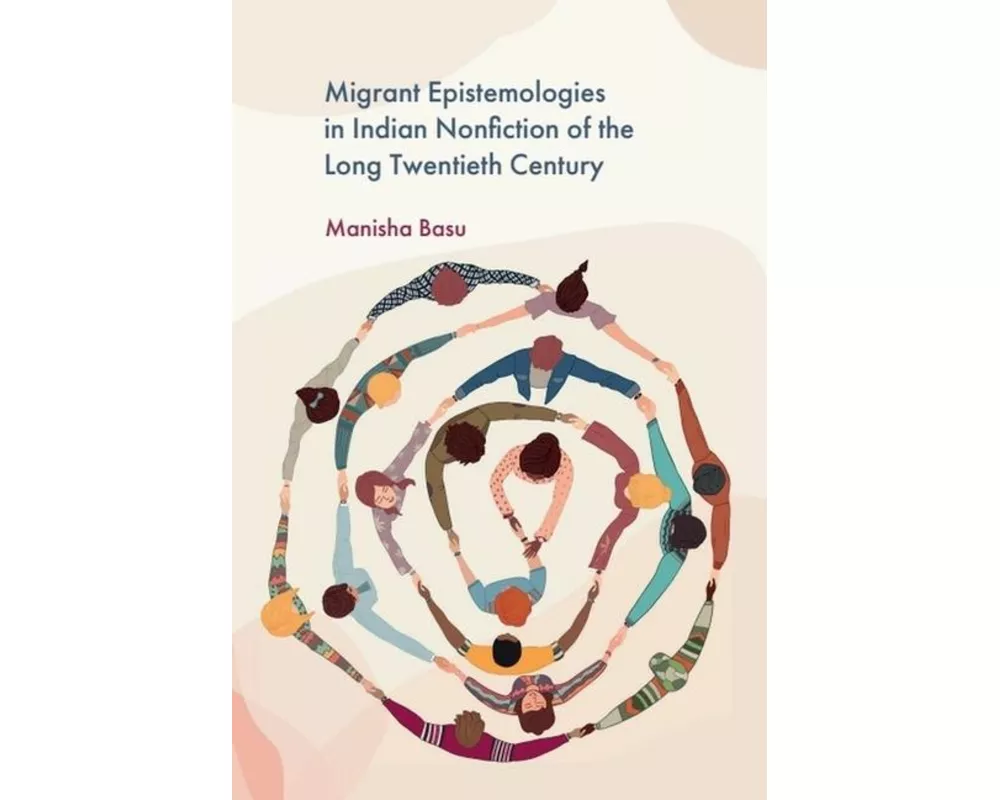 Migrant Epistemologies in Indian Nonfiction of the Long Twentieth Century