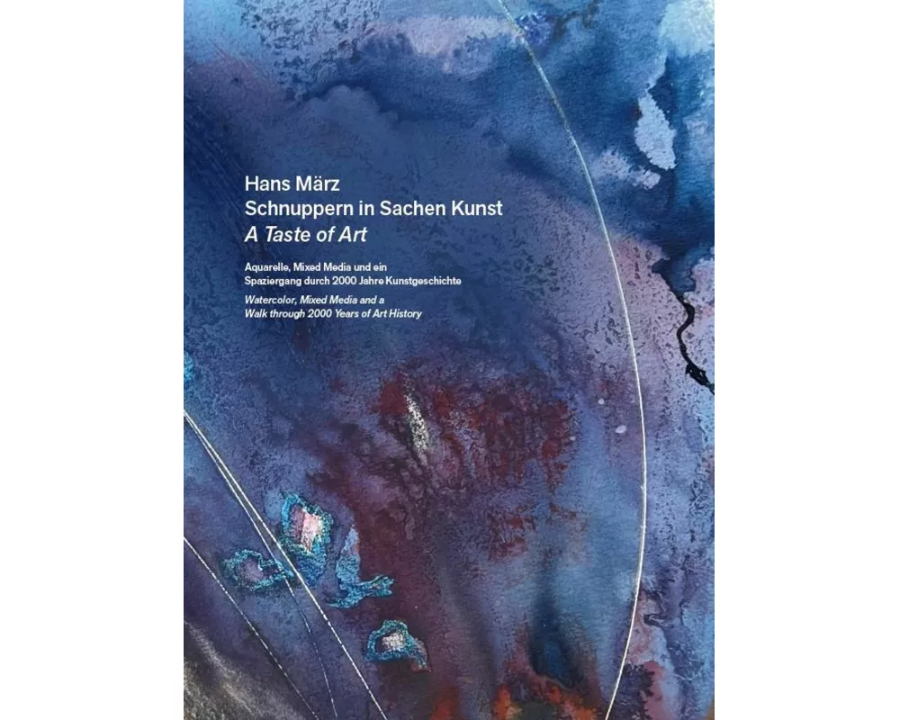 Hans März - Schnuppern in Sachen Kunst / A Taste of Art - Aquarelle, Mixed Media und ein Spaziergang durch 2000 Jahre Kunstgeschichte / Watercolour, M