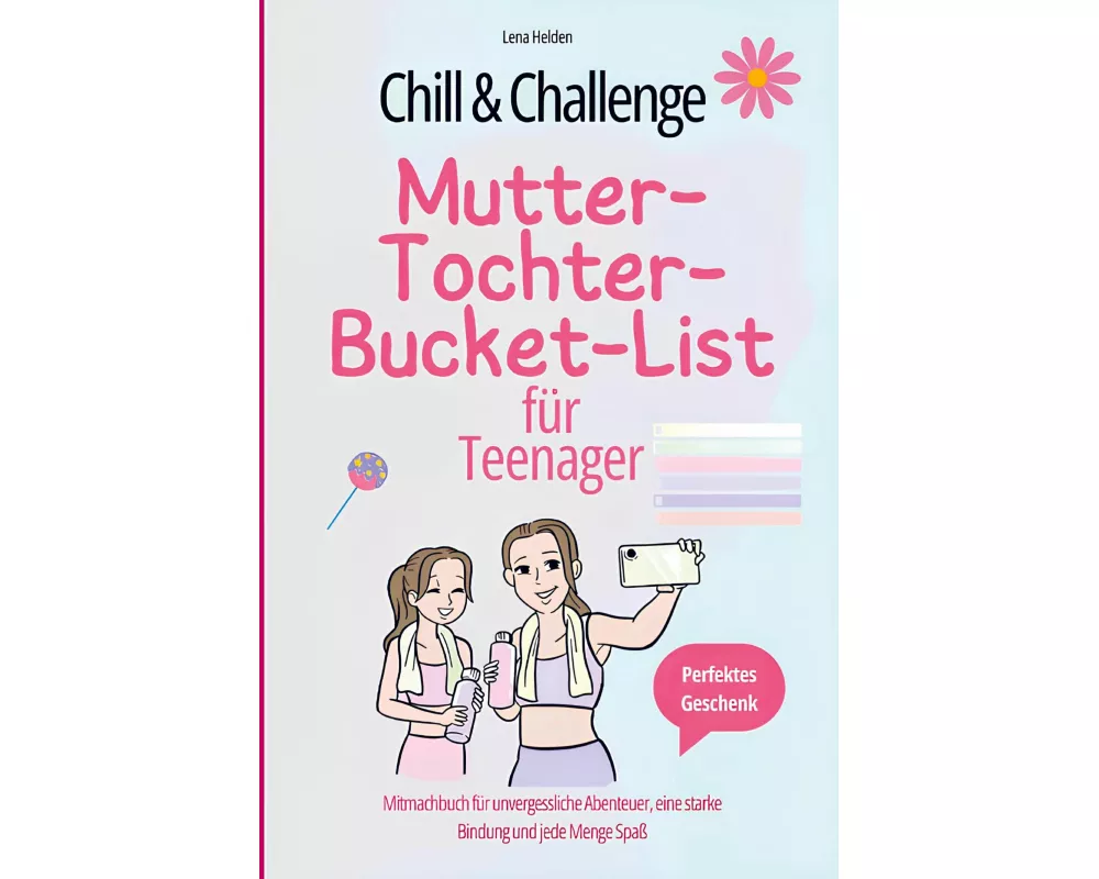 Chill & Challenge: Mutter-Tochter-Bucket-List für Teenager: Mitmachbuch für unvergessliche Abenteuer, eine starke Bindung und jede Menge Spaß