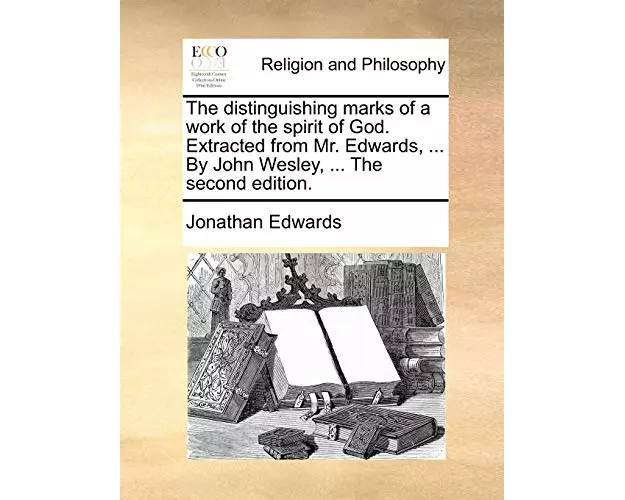 The Distinguishing Marks of a Work of the Spirit of God. Extracted from Mr. Edwards, ... by John Wesley, ... the Second Edition.