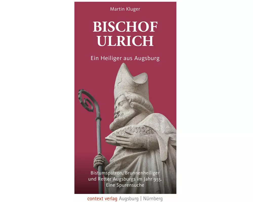 Bischof Ulrich. Ein Heiliger aus Augsburg