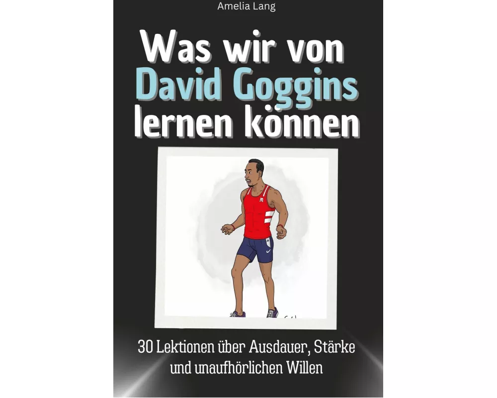 Was wir von David Goggins lernen können