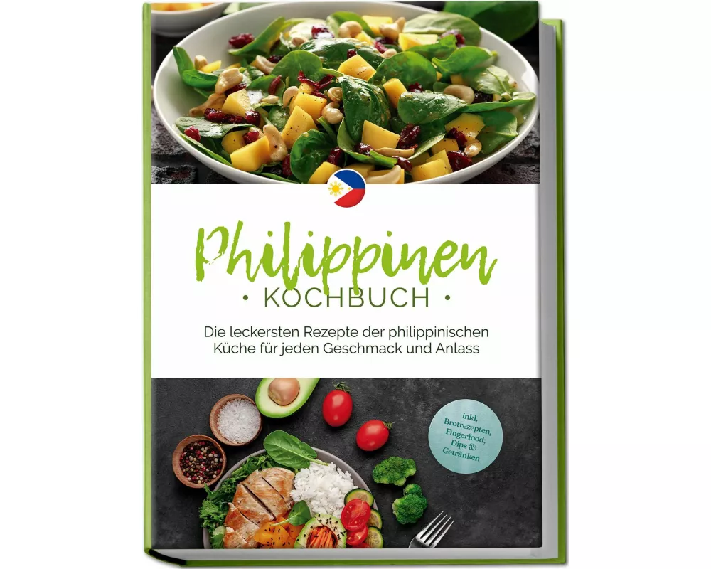 Philippinen Kochbuch: Die leckersten Rezepte der philippinischen Küche für jeden Geschmack und Anlass - inkl. Brotrezepten, Fingerfood, Dips & Getränk