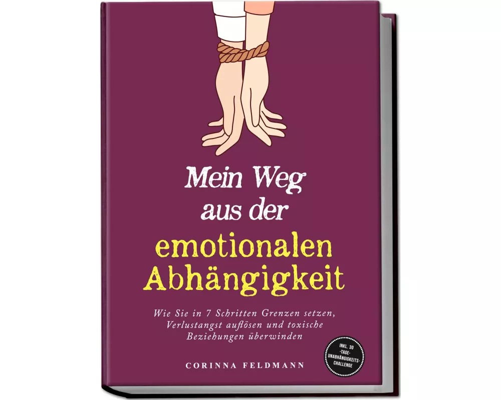 Mein Weg aus der emotionalen Abhängigkeit: Wie Sie in 7 Schritten Grenzen setzen, Verlustangst auflösen und toxische Beziehungen überwinden - inkl. 30