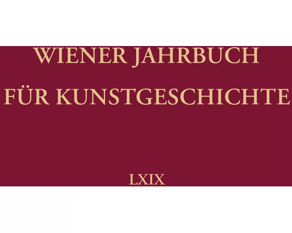 Wiener Jahrbuch für Kunstgeschichte LXIX