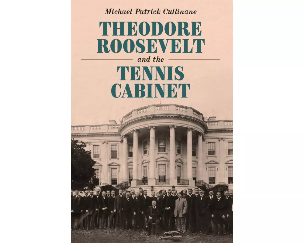 Theodore Roosevelt and the Tennis Cabinet