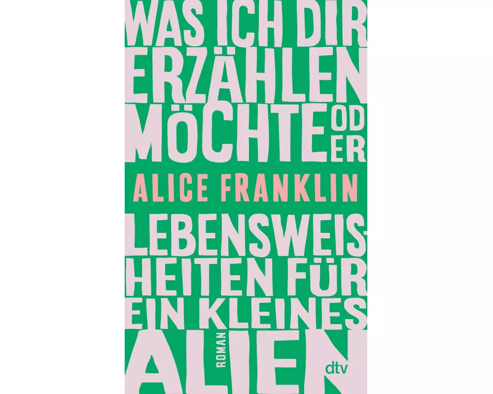 Was ich dir erzählen möchte oder Lebensweisheiten für ein kleines Alien