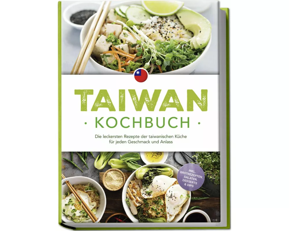 Taiwan Kochbuch: Die leckersten Rezepte der taiwanischen Küche für jeden Geschmack und Anlass - inkl. Brotrezepten, Salaten, Desserts & Dips