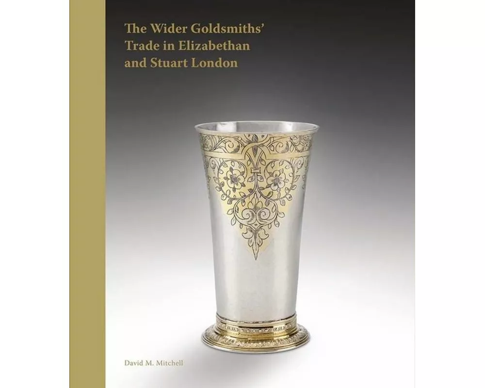 The Wider Goldsmiths' Trade in Elizabethan and Stuart London