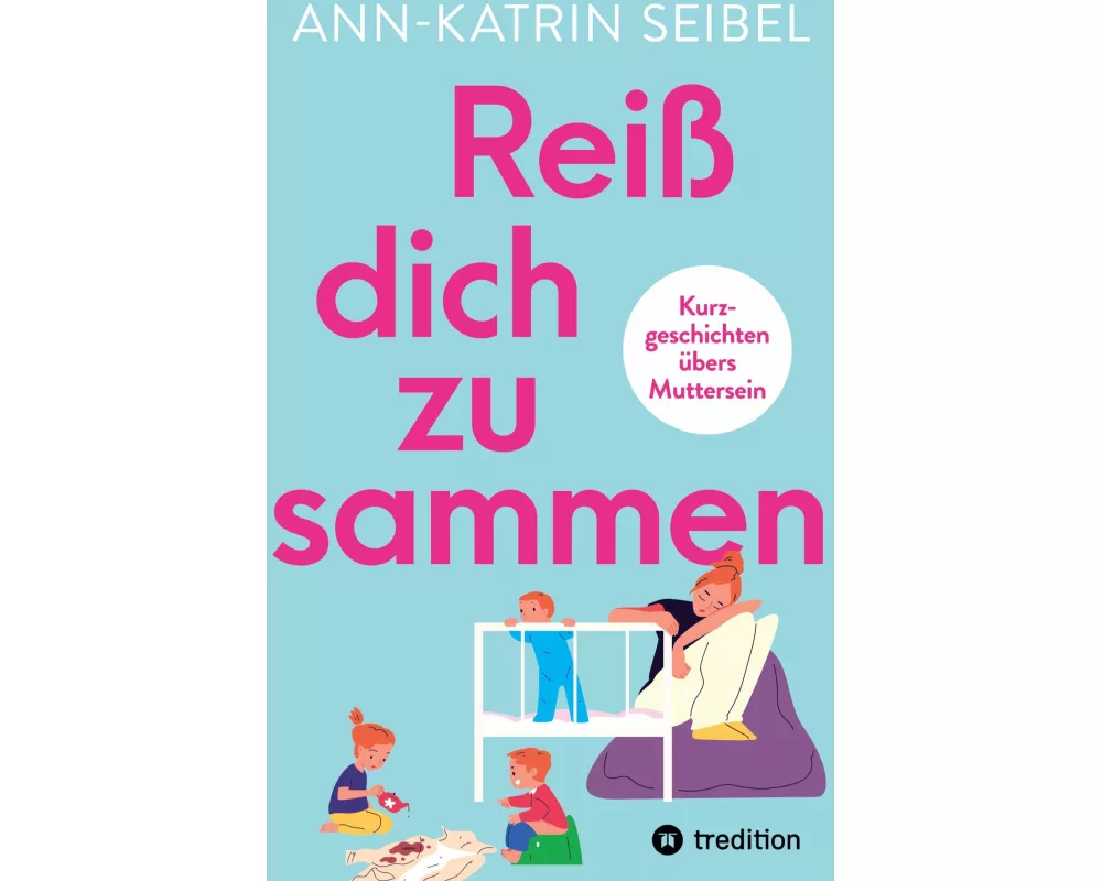 Reiß dich zusammen - Über die Herausforderungen und Veränderungen, die Mutterschaft mit sich bringt