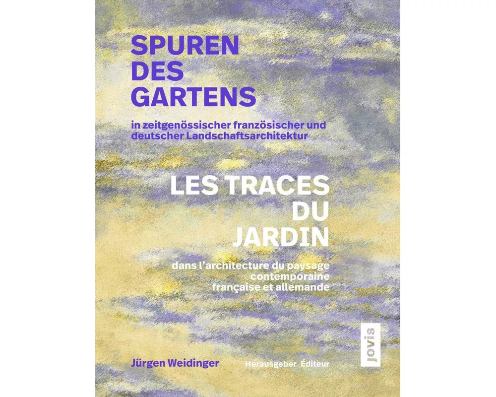 Spuren des Gartens in zeitgenössischer französischer und deutscher Landschaftsarchitektur / Les traces du jardin dans l'architecture du paysage contem