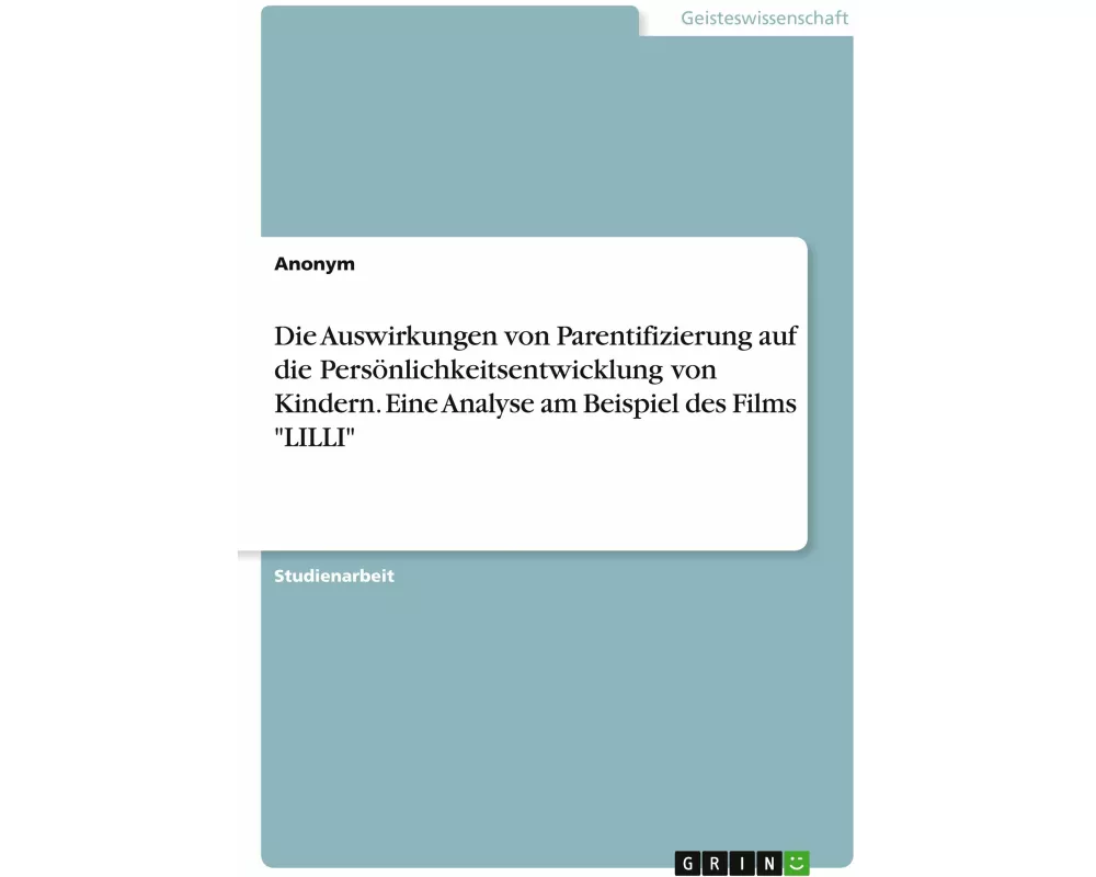 Die Auswirkungen von Parentifizierung auf die Persönlichkeitsentwicklung von Kindern. Eine Analyse am Beispiel des Films "LILLI"