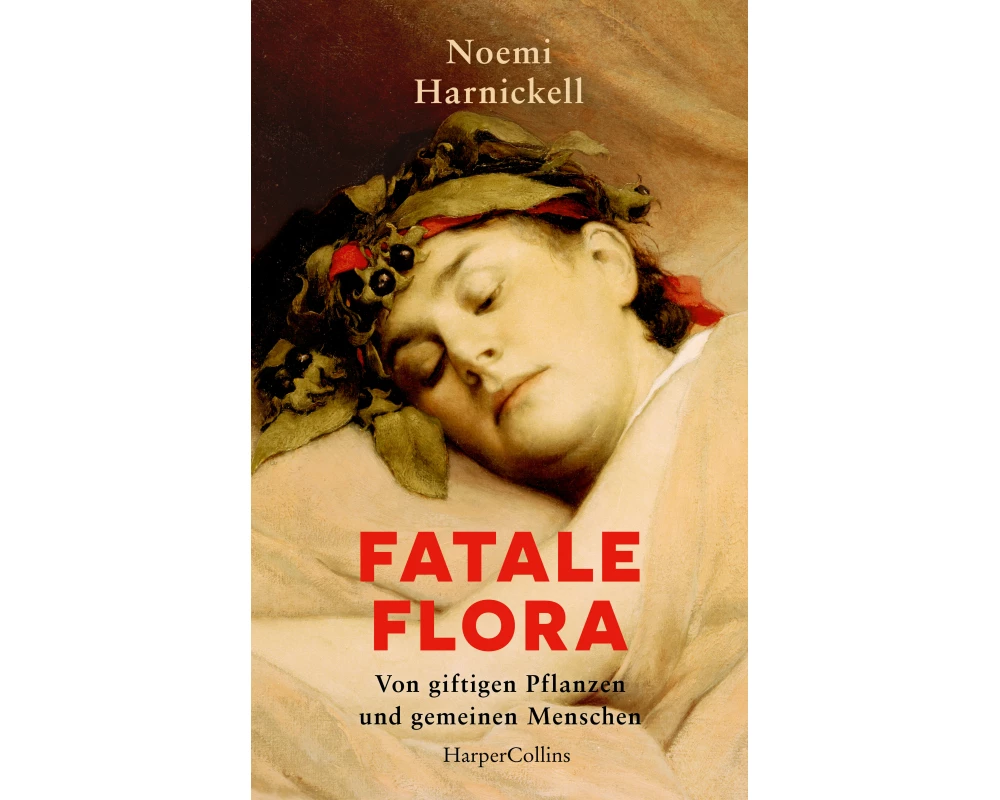 Fatale Flora. Von giftigen Pflanzen und gemeinen Menschen