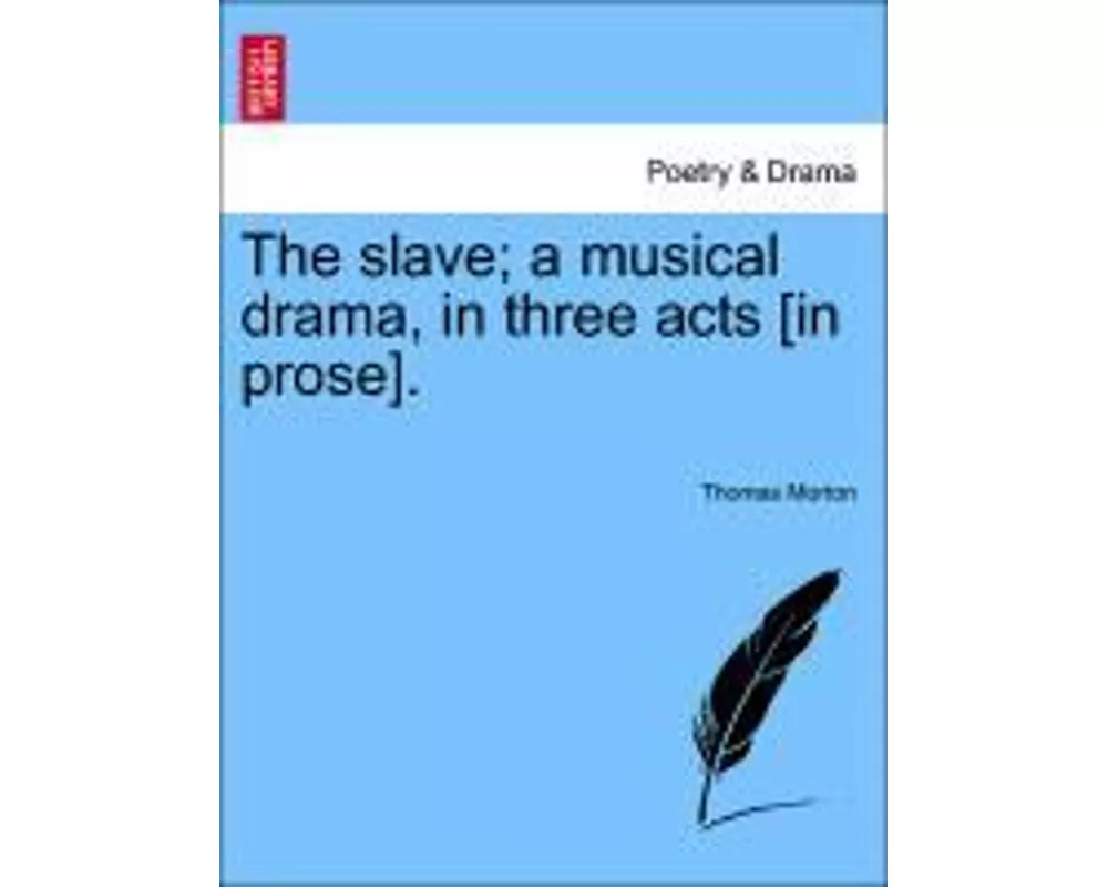 The Slave; A Musical Drama, in Three Acts [In Prose].