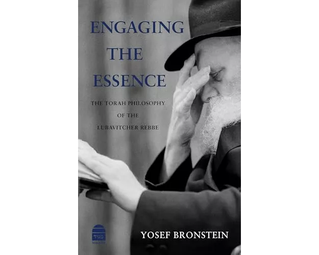 Engaging the Essence: The Torah Philosophy of the Lubavitcher Rebbe