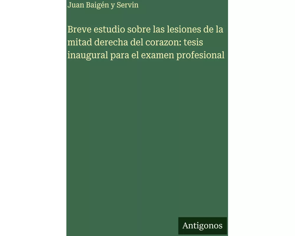 Breve estudio sobre las lesiones de la mitad derecha del corazon: tesis inaugural para el examen profesional