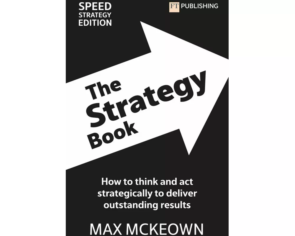 The Strategy Book: How To Think And Act Strategically To Deliver Outstanding Results