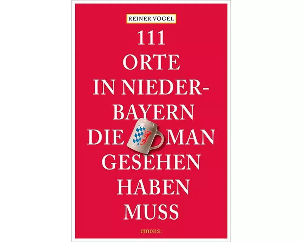 111 Orte in Niederbayern, die man gesehen haben muss