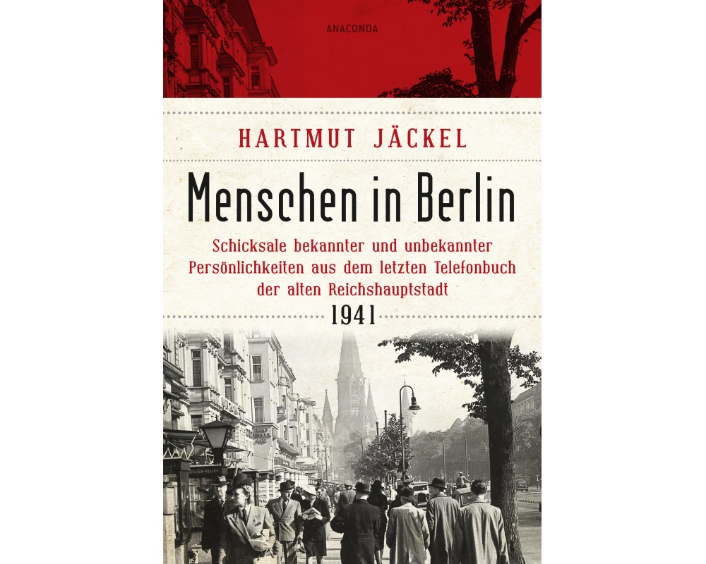Menschen in Berlin. Schicksale bekannter und unbekannter Persönlichkeiten aus dem letzten Telefonbuch der alten Reichshauptstadt 1941