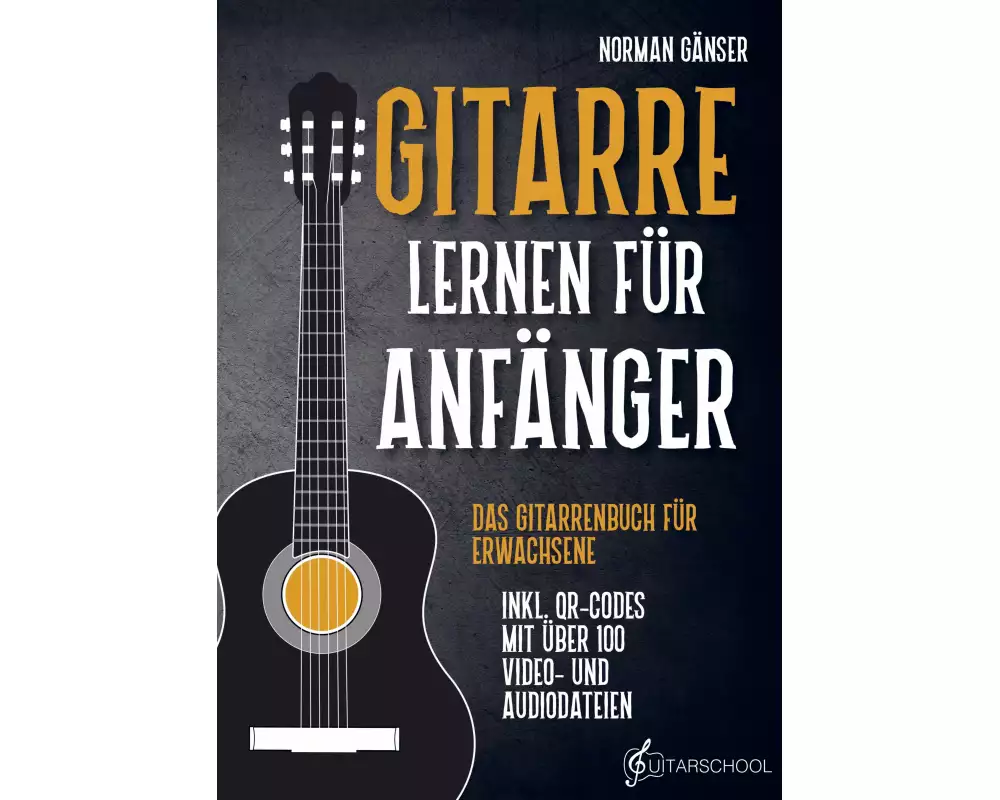 Gitarre Lernen für Anfänger - Das Gitarrenbuch für Erwachsene inkl. QR-Codes mit über 100 Video- und Audiodateien