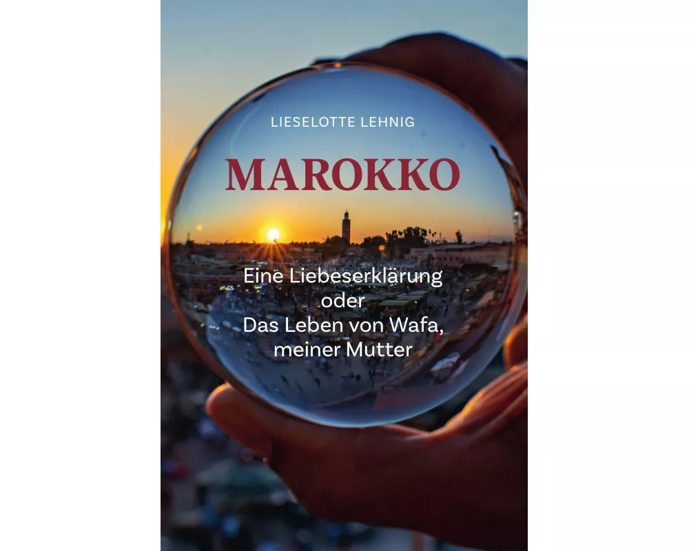 Marokko - Eine Liebeserklärung oder Das Leben von Wafa, meiner Mutter