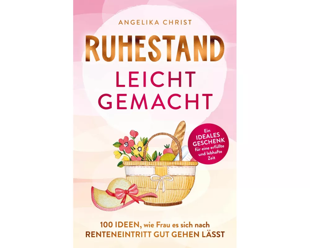 Ruhestand leicht gemacht | 100 Ideen, wie Frau es sich nach Renteneintritt gut gehen lässt